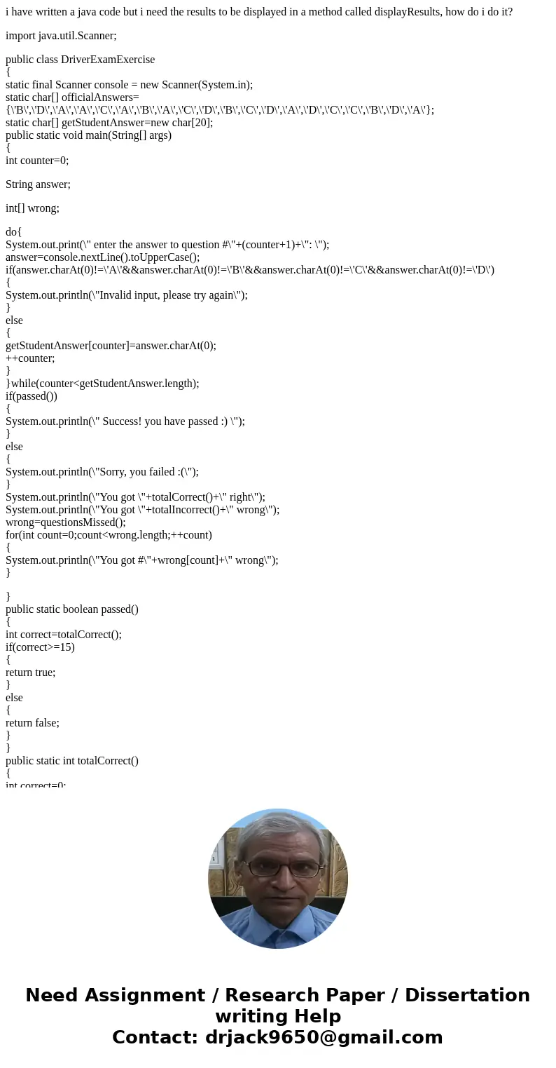 i have written a java code but i need the results to be displayed in a method called displayResults, how do i do it? import java.util.Scanner; public class Driv i have written a java code but i need the results to be displayed in a method called displayResults, how do i do it? import java.util.Scanner; public class Driv