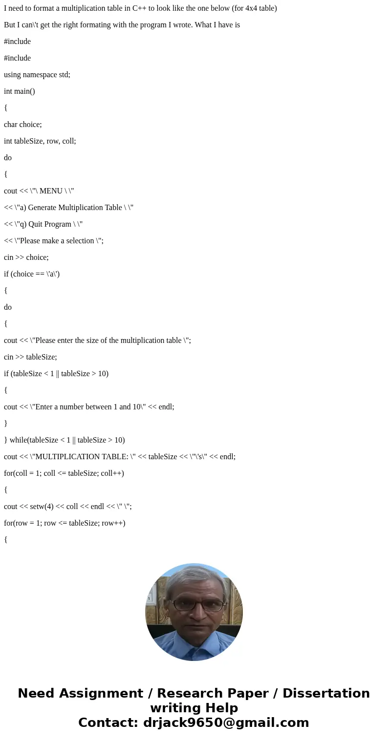 I need to format a multiplication table in C++ to look like the one below (for 4x4 table) But I can\'t get the right formating with the program I wrote. What I  I need to format a multiplication table in C++ to look like the one below (for 4x4 table) But I can\'t get the right formating with the program I wrote. What I
