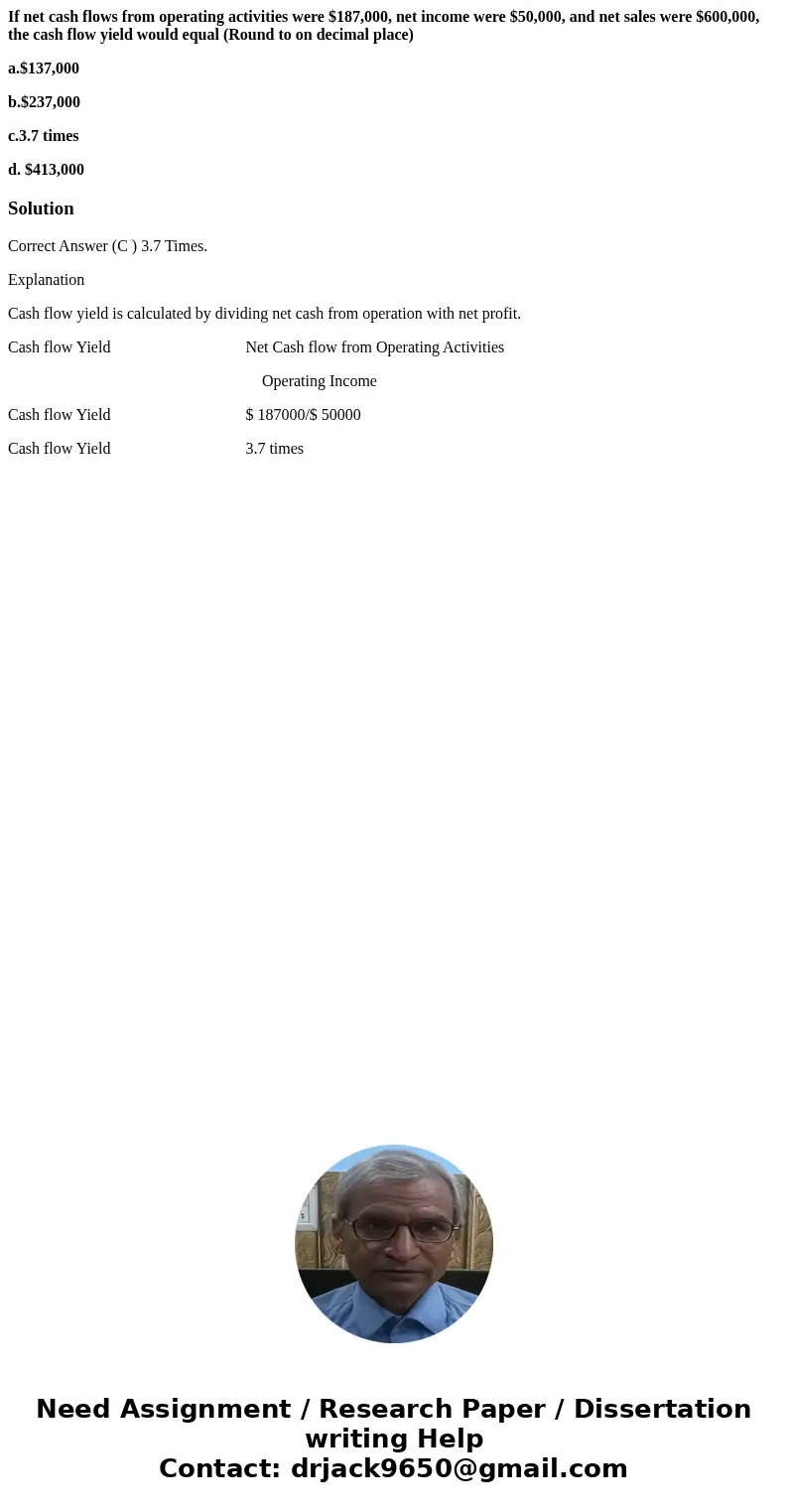 If net cash flows from operating activities were $187,000, net income were $50,000, and net sales were $600,000, the cash flow yield would equal (Round to on de If net cash flows from operating activities were $187,000, net income were $50,000, and net sales were $600,000, the cash flow yield would equal (Round to on de