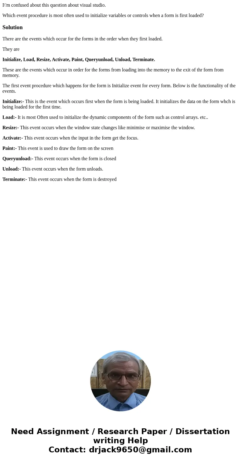 I\'m confused about this question about visual studio. Which event procedure is most often used to initialize variables or controls when a form is first loaded? I\'m confused about this question about visual studio. Which event procedure is most often used to initialize variables or controls when a form is first loaded?