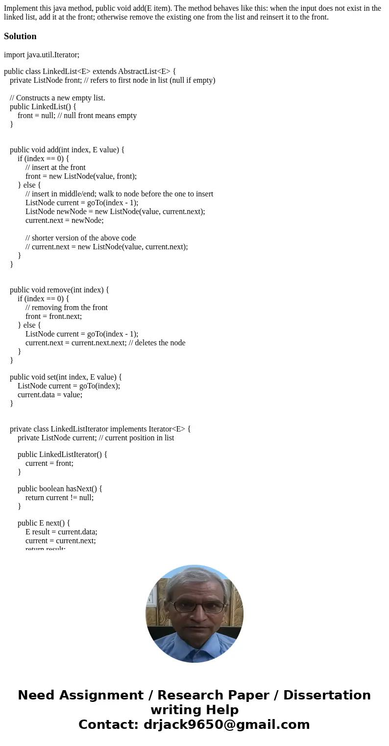 Implement this java method, public void add(E item). The method behaves like this: when the input does not exist in the linked list, add it at the front; otherw Implement this java method, public void add(E item). The method behaves like this: when the input does not exist in the linked list, add it at the front; otherw