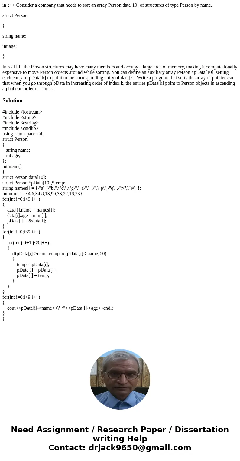 in c++ Consider a company that needs to sort an array Person data[10] of structures of type Person by name. struct Person { string name; int age; } In real life