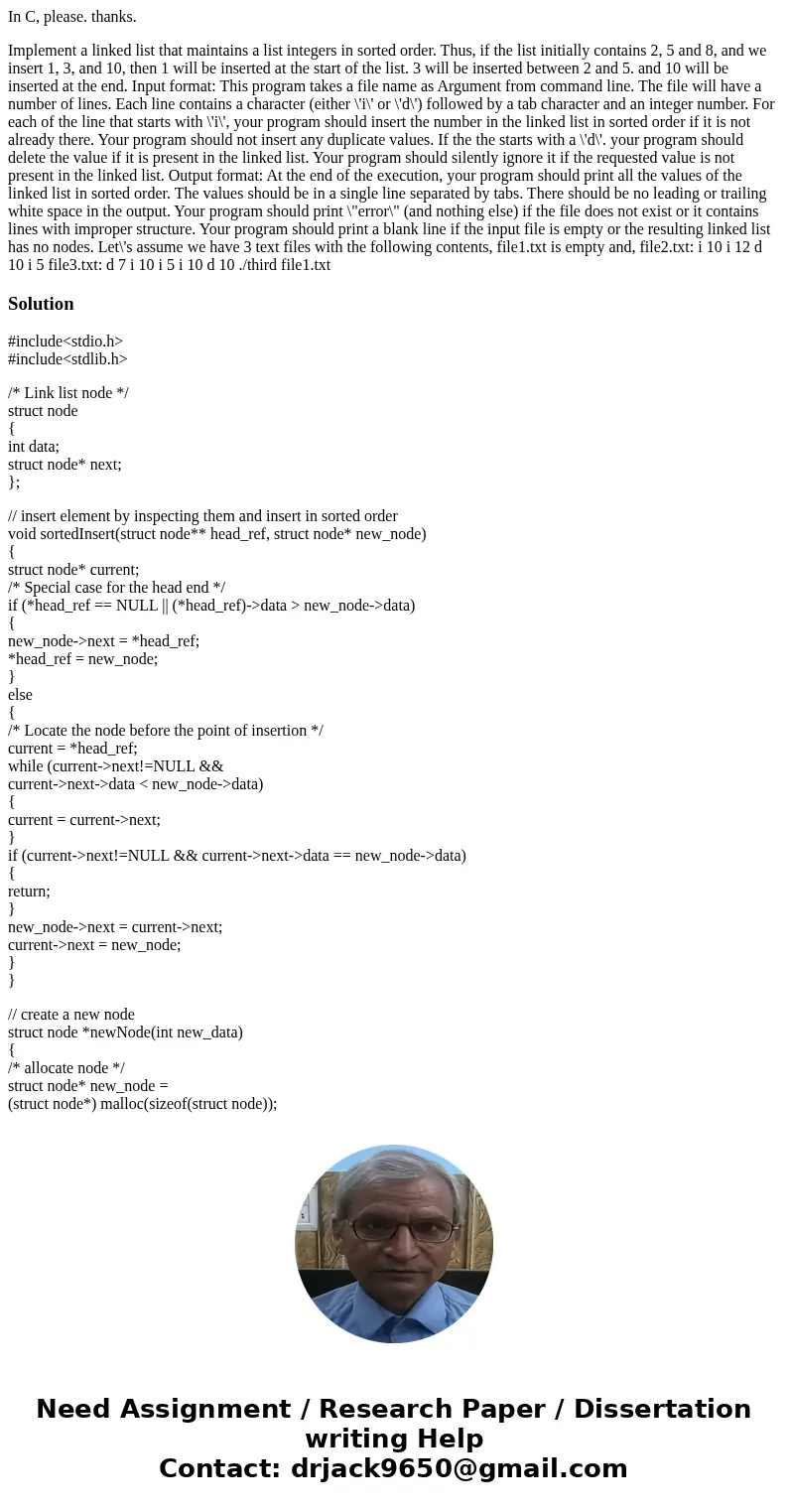 In C, please. thanks. Implement a linked list that maintains a list integers in sorted order. Thus, if the list initially contains 2, 5 and 8, and we insert 1,  In C, please. thanks. Implement a linked list that maintains a list integers in sorted order. Thus, if the list initially contains 2, 5 and 8, and we insert 1,