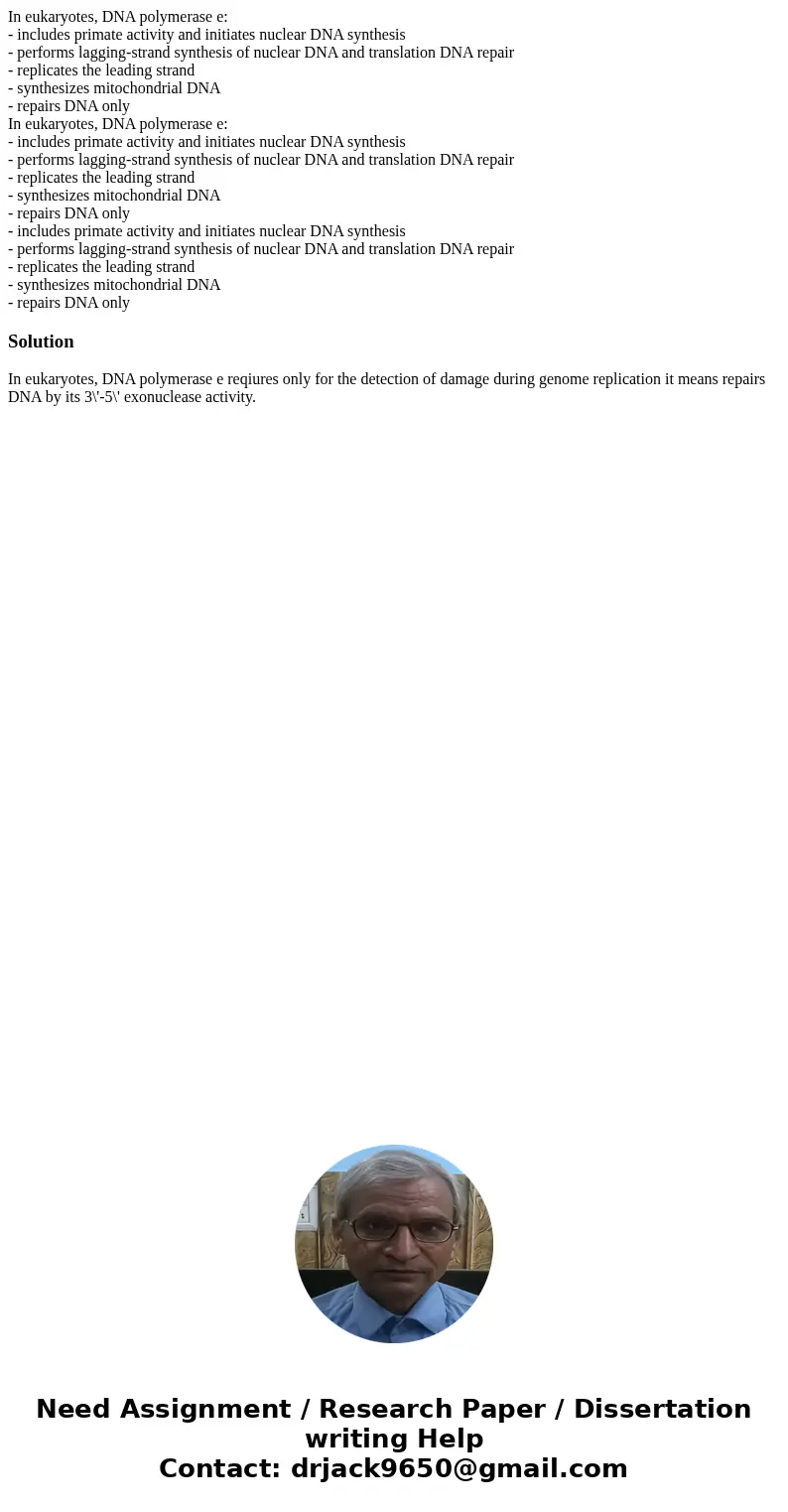 In eukaryotes, DNA polymerase e: - includes primate activity and initiates nuclear DNA synthesis - performs lagging-strand synthesis of nuclear DNA and translat In eukaryotes, DNA polymerase e: - includes primate activity and initiates nuclear DNA synthesis - performs lagging-strand synthesis of nuclear DNA and translat