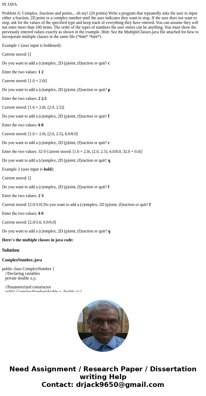 IN JAVA Problem A: Complex, fractions and points... oh my! (20 points) Write a program that repeatedly asks the user to input either a fraction, 2D point or a c IN JAVA Problem A: Complex, fractions and points... oh my! (20 points) Write a program that repeatedly asks the user to input either a fraction, 2D point or a c