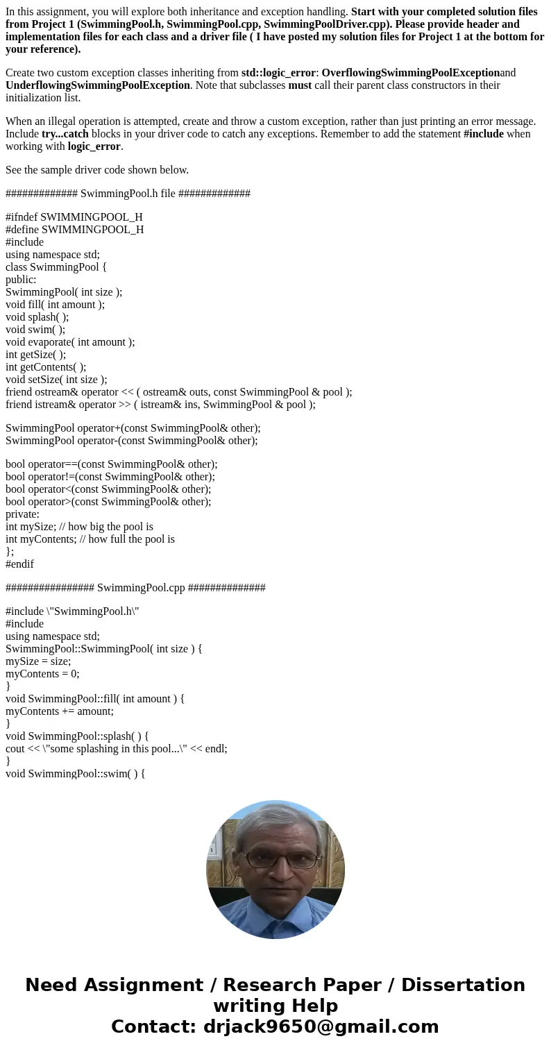 In this assignment, you will explore both inheritance and exception handling. Start with your completed solution files from Project 1 (SwimmingPool.h, SwimmingP In this assignment, you will explore both inheritance and exception handling. Start with your completed solution files from Project 1 (SwimmingPool.h, SwimmingP