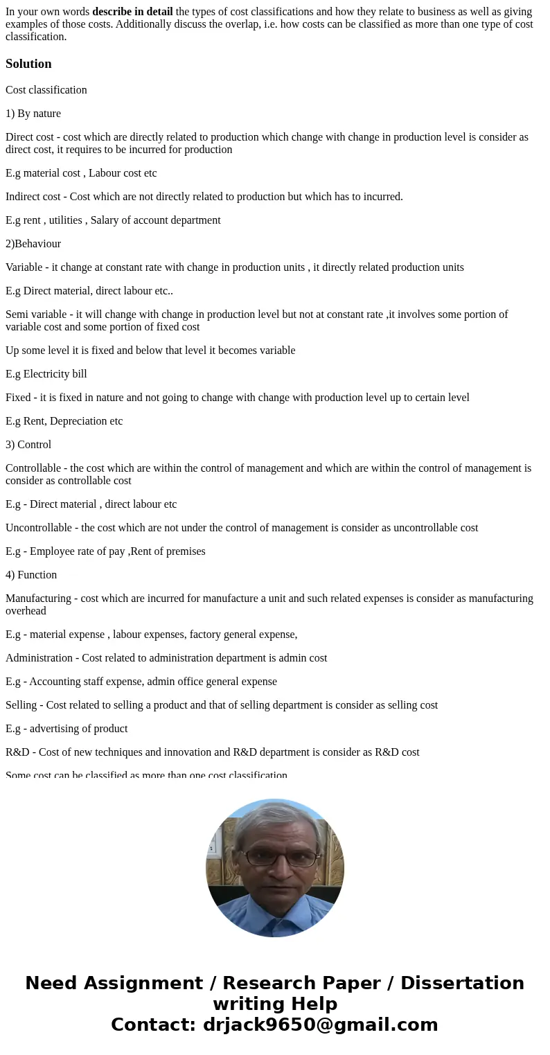 In your own words describe in detail the types of cost classifications and how they relate to business as well as giving examples of those costs. Additionally d In your own words describe in detail the types of cost classifications and how they relate to business as well as giving examples of those costs. Additionally d