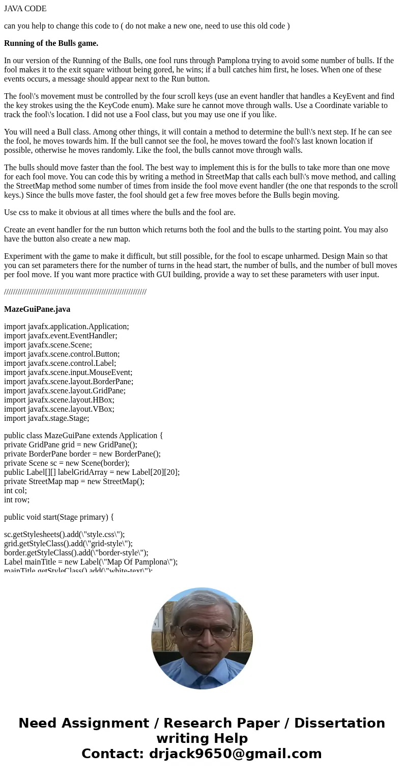 JAVA CODE can you help to change this code to ( do not make a new one, need to use this old code ) Running of the Bulls game. In our version of the Running of t JAVA CODE can you help to change this code to ( do not make a new one, need to use this old code ) Running of the Bulls game. In our version of the Running of t