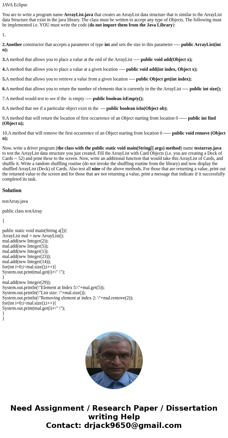 JAVA Eclipse You are to write a program name ArrayList.java that creates an ArrayList data structure that is similar to the ArrayList data Structure that exist  JAVA Eclipse You are to write a program name ArrayList.java that creates an ArrayList data structure that is similar to the ArrayList data Structure that exist