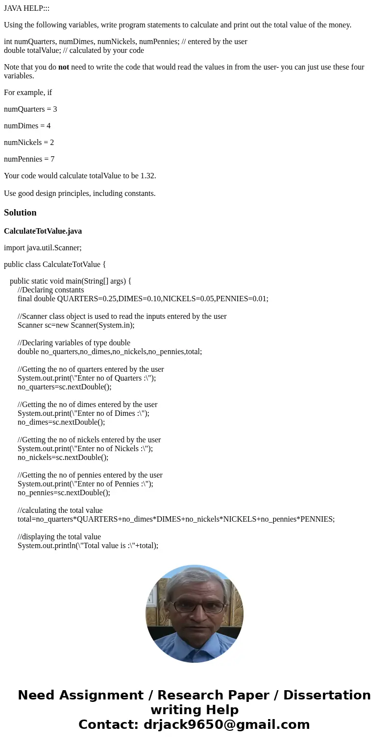 JAVA HELP::: Using the following variables, write program statements to calculate and print out the total value of the money. int numQuarters, numDimes, numNick JAVA HELP::: Using the following variables, write program statements to calculate and print out the total value of the money. int numQuarters, numDimes, numNick