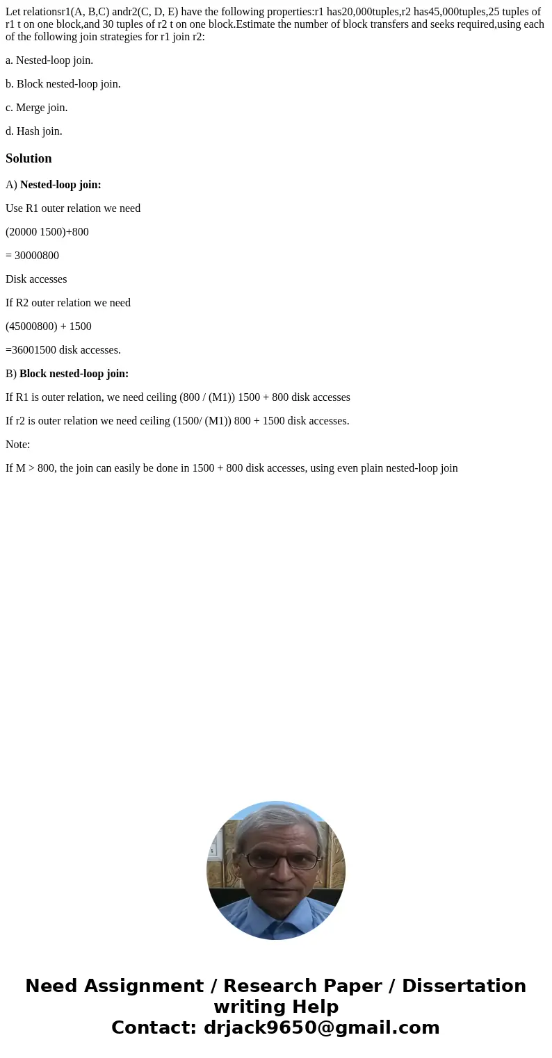 Let relationsr1(A, B,C) andr2(C, D, E) have the following properties:r1 has20,000tuples,r2 has45,000tuples,25 tuples of r1 t on one block,and 30 tuples of r2 t  Let relationsr1(A, B,C) andr2(C, D, E) have the following properties:r1 has20,000tuples,r2 has45,000tuples,25 tuples of r1 t on one block,and 30 tuples of r2 t