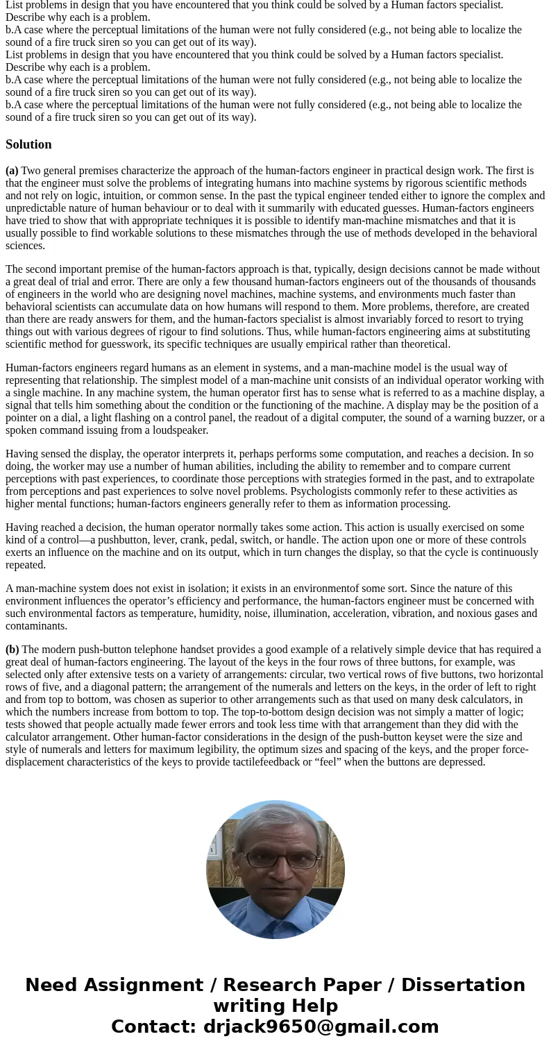 List problems in design that you have encountered that you think could be solved by a Human factors specialist. Describe why each is a problem. b.A case where   List problems in design that you have encountered that you think could be solved by a Human factors specialist. Describe why each is a problem. b.A case where