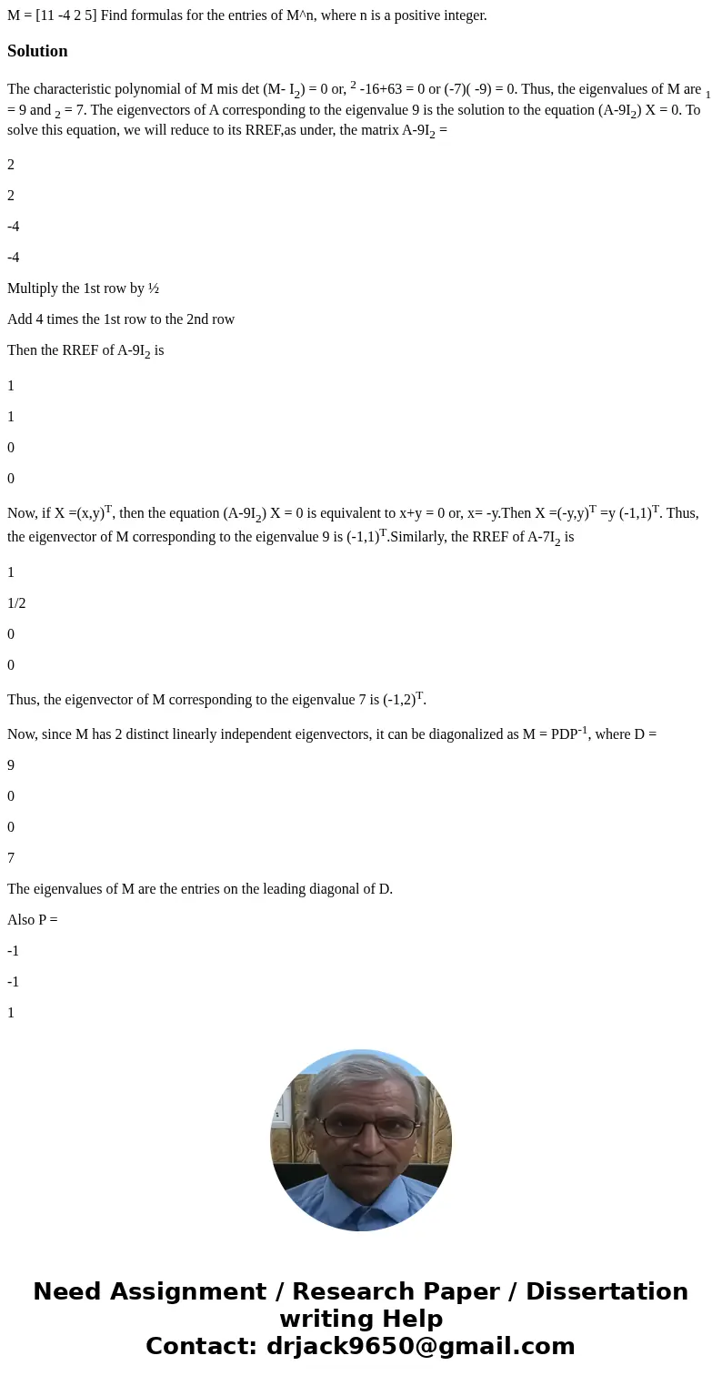  M = [11 -4 2 5] Find formulas for the entries of M^n, where n is a positive integer. SolutionThe characteristic polynomial of M mis det (M- I2) = 0 or, 2 -16+6