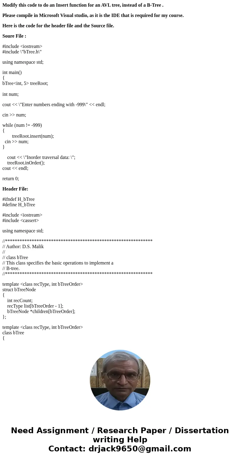 Modify this code to do an Insert function for an AVL tree, instead of a B-Tree . Please compile in Microsoft Visual studio, as it is the IDE that is required fo Modify this code to do an Insert function for an AVL tree, instead of a B-Tree . Please compile in Microsoft Visual studio, as it is the IDE that is required fo