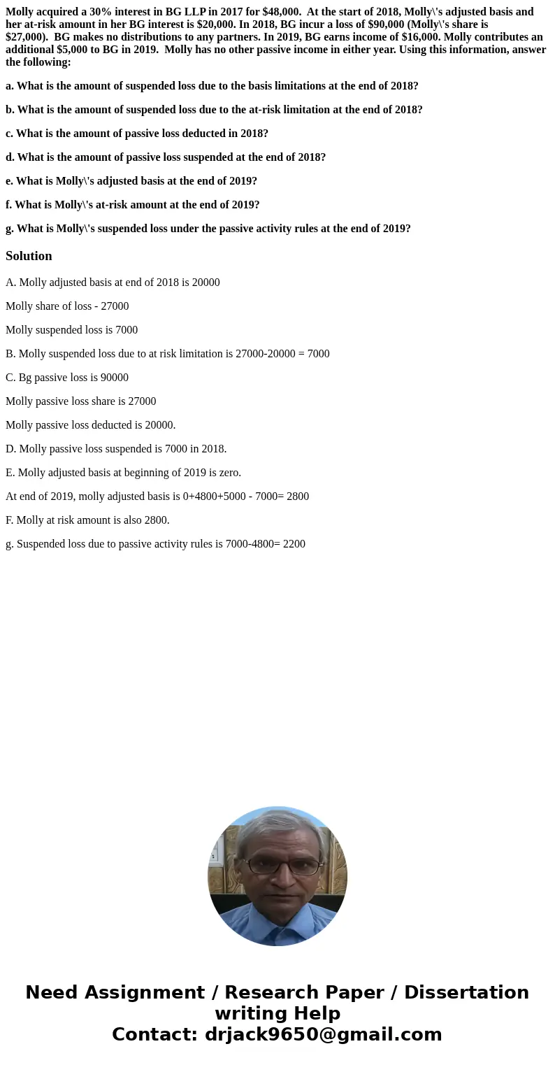 Molly acquired a 30% interest in BG LLP in 2017 for $48,000. At the start of 2018, Molly\'s adjusted basis and her at-risk amount in her BG interest is $20,000. Molly acquired a 30% interest in BG LLP in 2017 for $48,000. At the start of 2018, Molly\'s adjusted basis and her at-risk amount in her BG interest is $20,000.