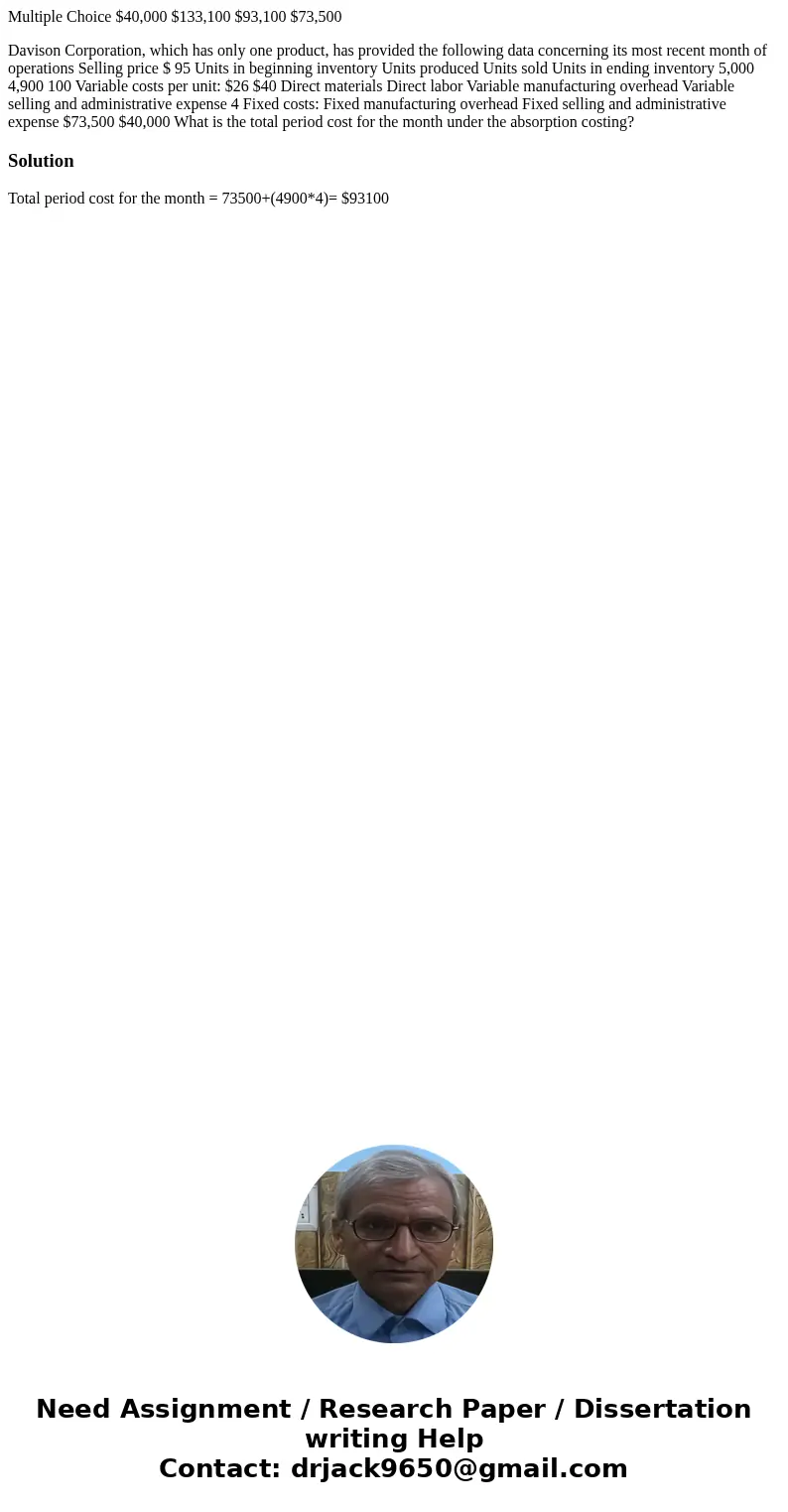 Multiple Choice $40,000 $133,100 $93,100 $73,500 Davison Corporation, which has only one product, has provided the following data concerning its most recent mon Multiple Choice $40,000 $133,100 $93,100 $73,500 Davison Corporation, which has only one product, has provided the following data concerning its most recent mon