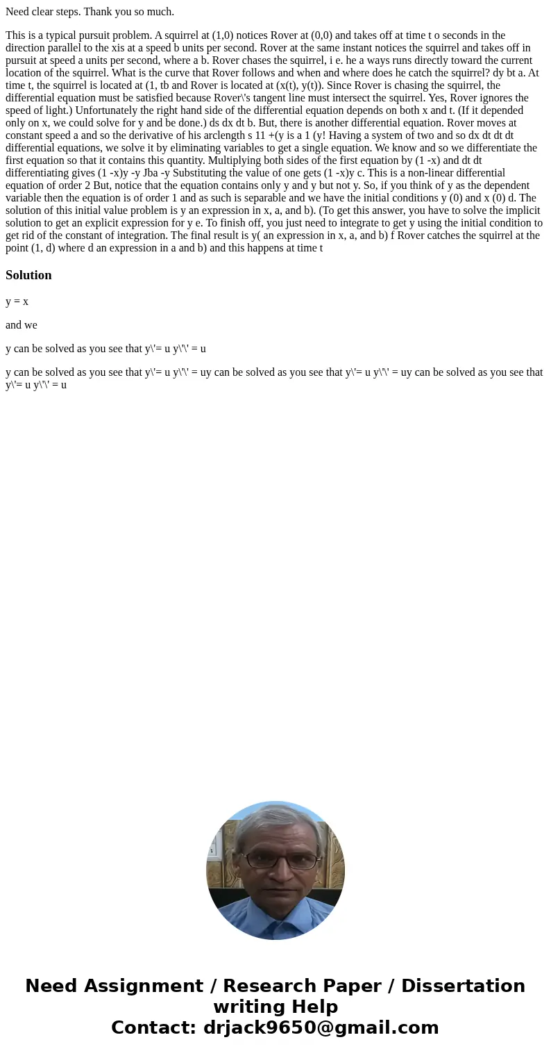 Need clear steps. Thank you so much. This is a typical pursuit problem. A squirrel at (1,0) notices Rover at (0,0) and takes off at time t o seconds in the dire Need clear steps. Thank you so much. This is a typical pursuit problem. A squirrel at (1,0) notices Rover at (0,0) and takes off at time t o seconds in the dire