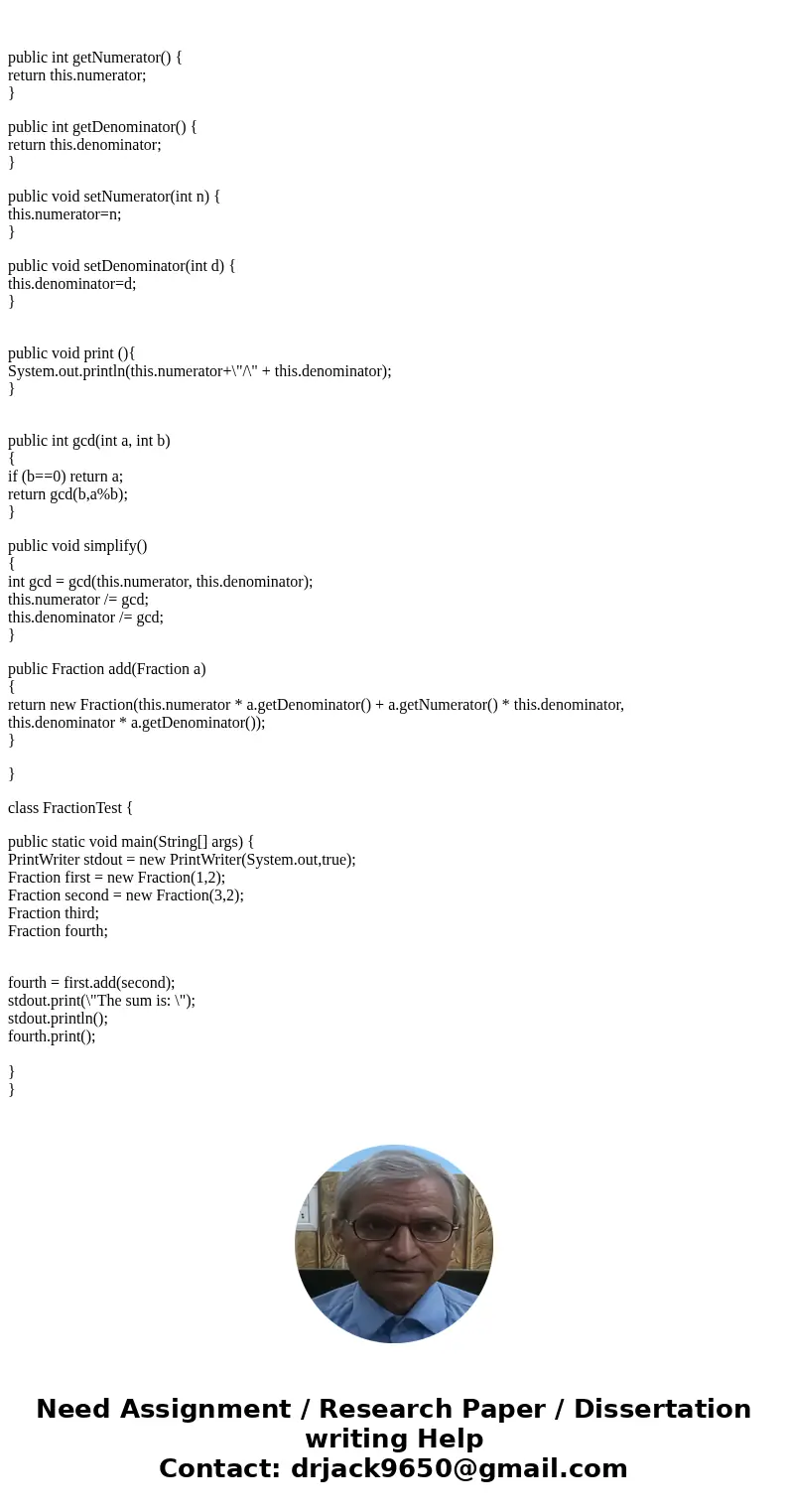Need help in java. Thank you You must write a class name Fraction made up of: A numerator and denominator, One default constructor that sets the Faction to 0/1  Need help in java. Thank you You must write a class name Fraction made up of: A numerator and denominator, One default constructor that sets the Faction to 0/1