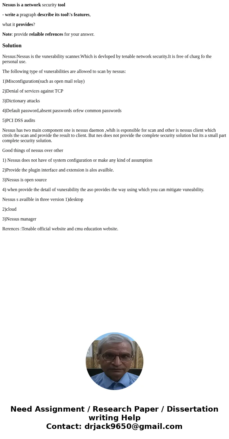 Nessus is a network security tool - write a pragraph describe its tool\'s features, what it provides? Note: provide relaible refrences for your answer.SolutionN Nessus is a network security tool - write a pragraph describe its tool\'s features, what it provides? Note: provide relaible refrences for your answer.SolutionN