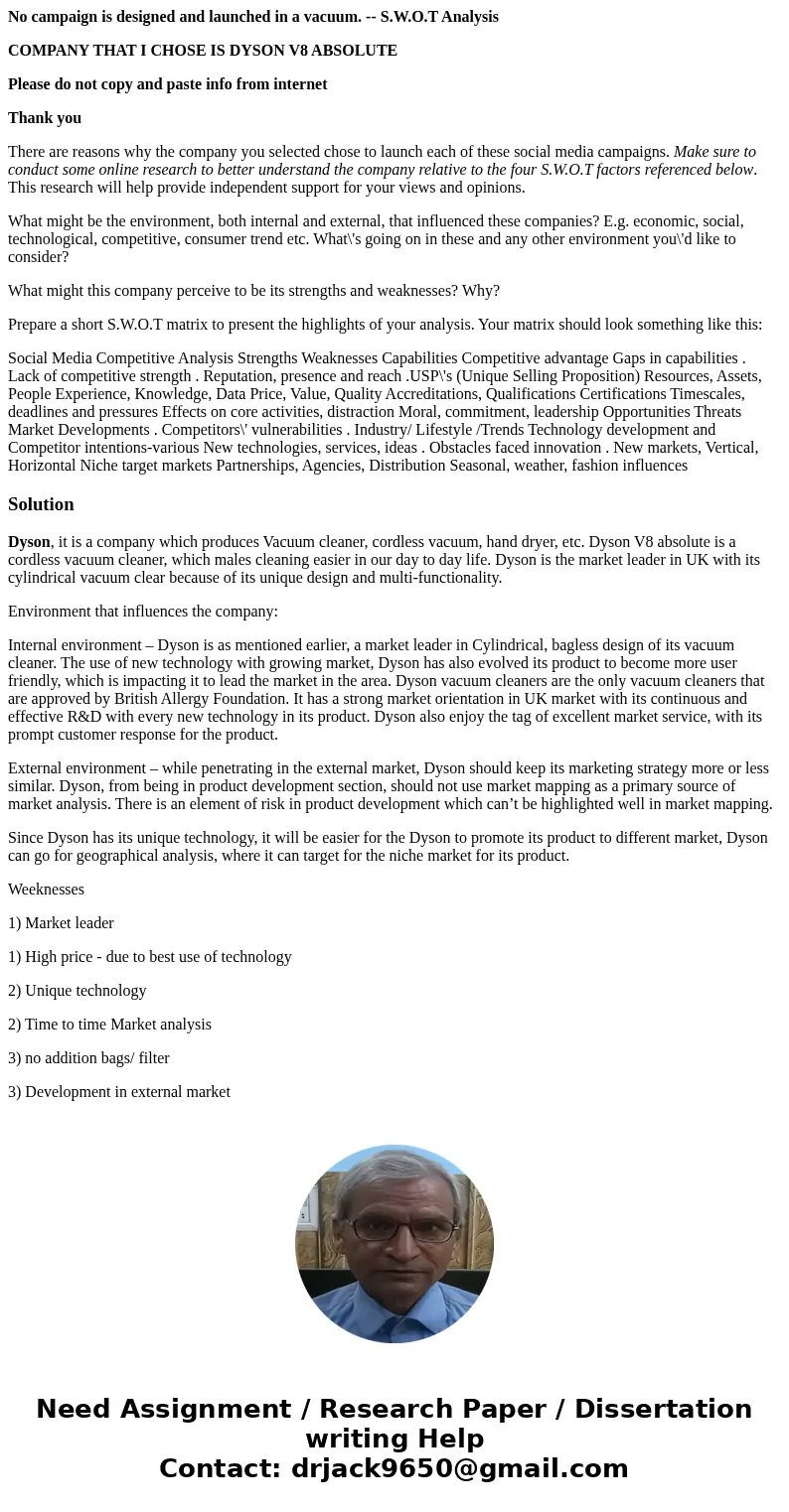 No campaign is designed and launched in a vacuum. -- S.W.O.T Analysis COMPANY THAT I CHOSE IS DYSON V8 ABSOLUTE Please do not copy and paste info from internet  No campaign is designed and launched in a vacuum. -- S.W.O.T Analysis COMPANY THAT I CHOSE IS DYSON V8 ABSOLUTE Please do not copy and paste info from internet