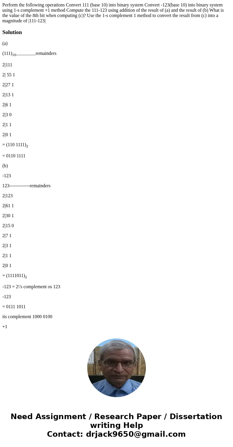 Perform the following operations Convert 111 (base 10) into binary system Convert -123(base 10) into binary system using 1-s complement +1 method Compute the 1  Perform the following operations Convert 111 (base 10) into binary system Convert -123(base 10) into binary system using 1-s complement +1 method Compute the 1