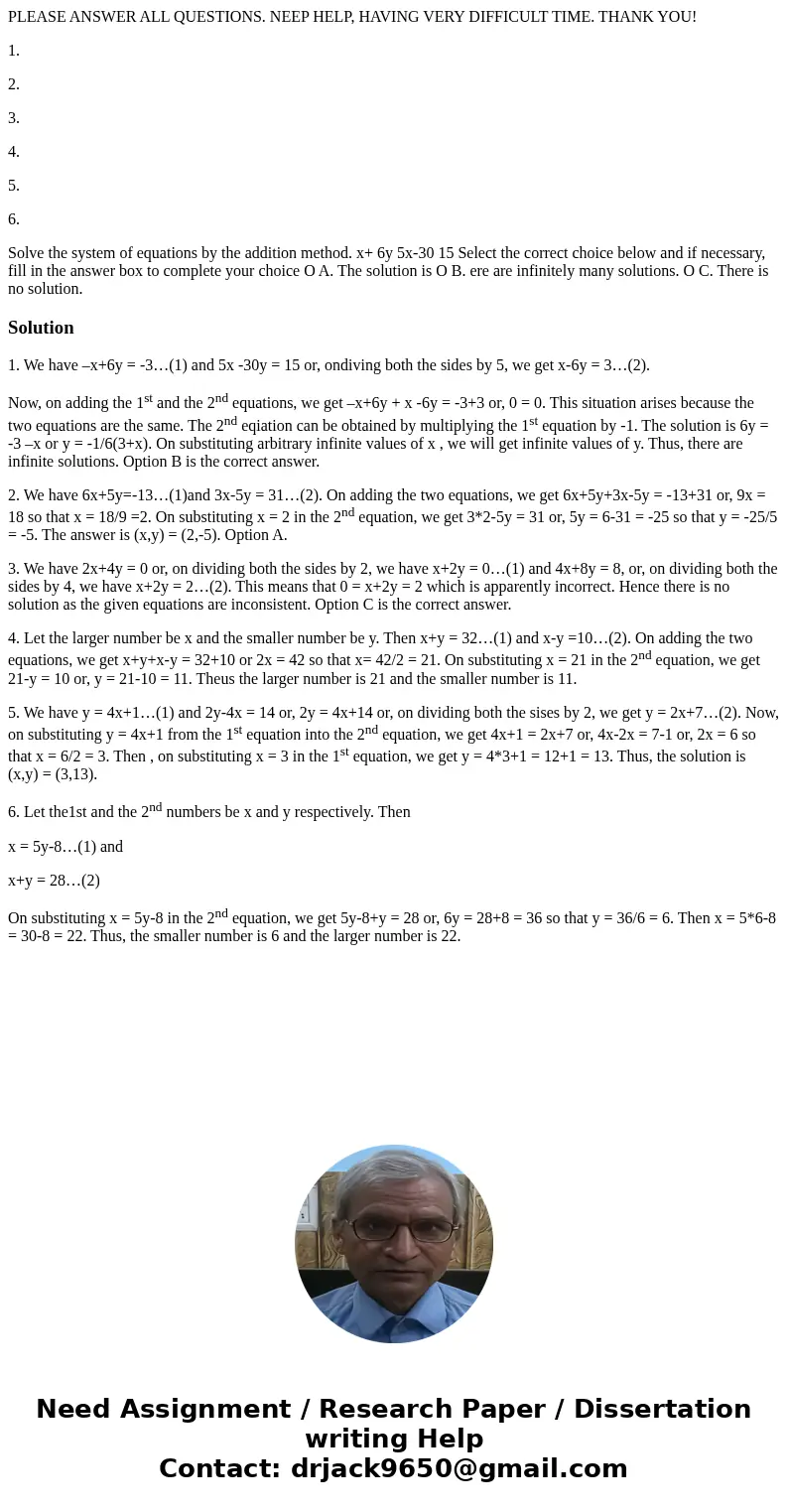 PLEASE ANSWER ALL QUESTIONS. NEEP HELP, HAVING VERY DIFFICULT TIME. THANK YOU! 1. 2. 3. 4. 5. 6. Solve the system of equations by the addition method. x+ 6y 5x- PLEASE ANSWER ALL QUESTIONS. NEEP HELP, HAVING VERY DIFFICULT TIME. THANK YOU! 1. 2. 3. 4. 5. 6. Solve the system of equations by the addition method. x+ 6y 5x-