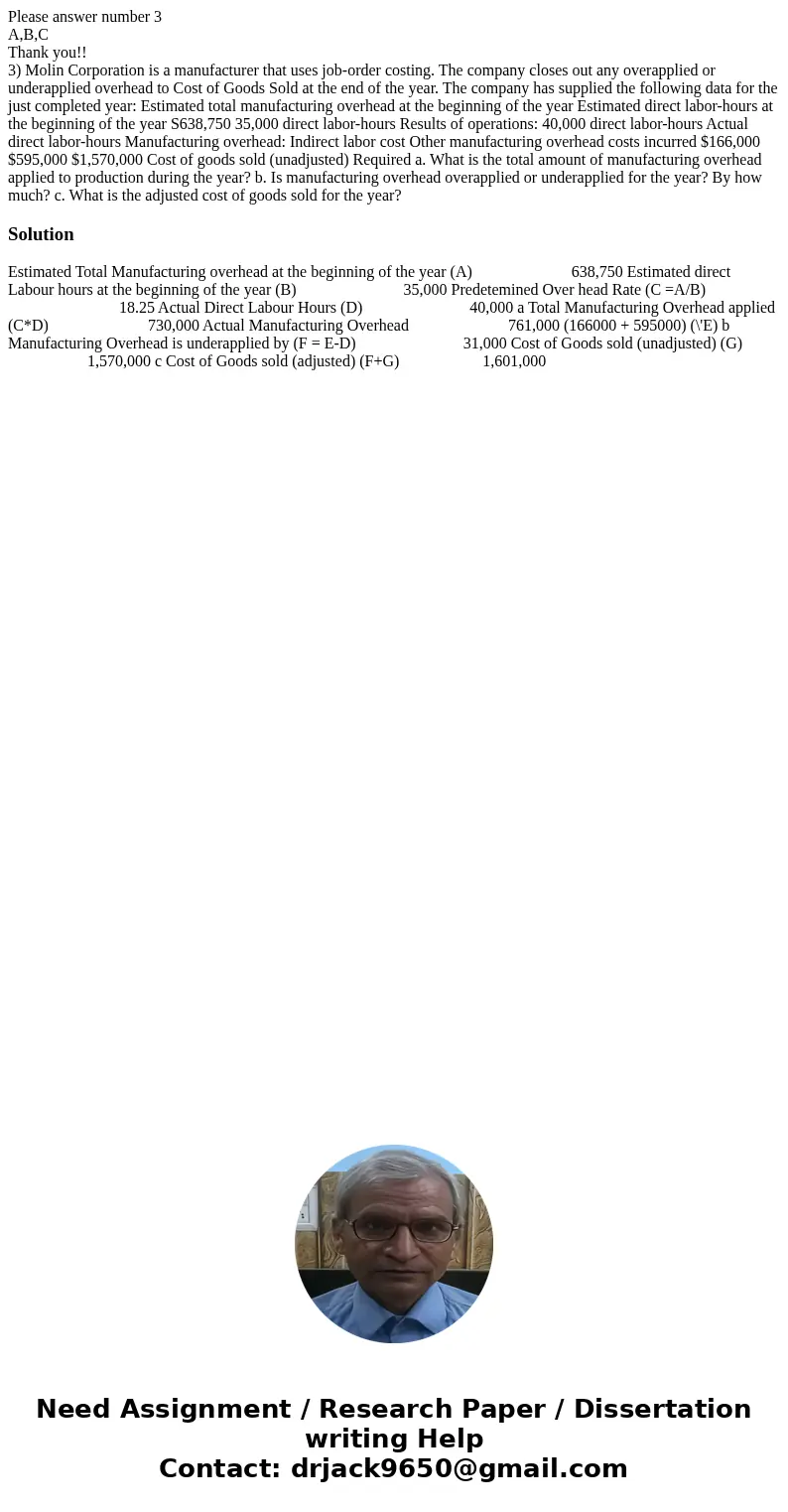 Please answer number 3 A,B,C Thank you!! 3) Molin Corporation is a manufacturer that uses job-order costing. The company closes out any overapplied or underappl Please answer number 3 A,B,C Thank you!! 3) Molin Corporation is a manufacturer that uses job-order costing. The company closes out any overapplied or underappl