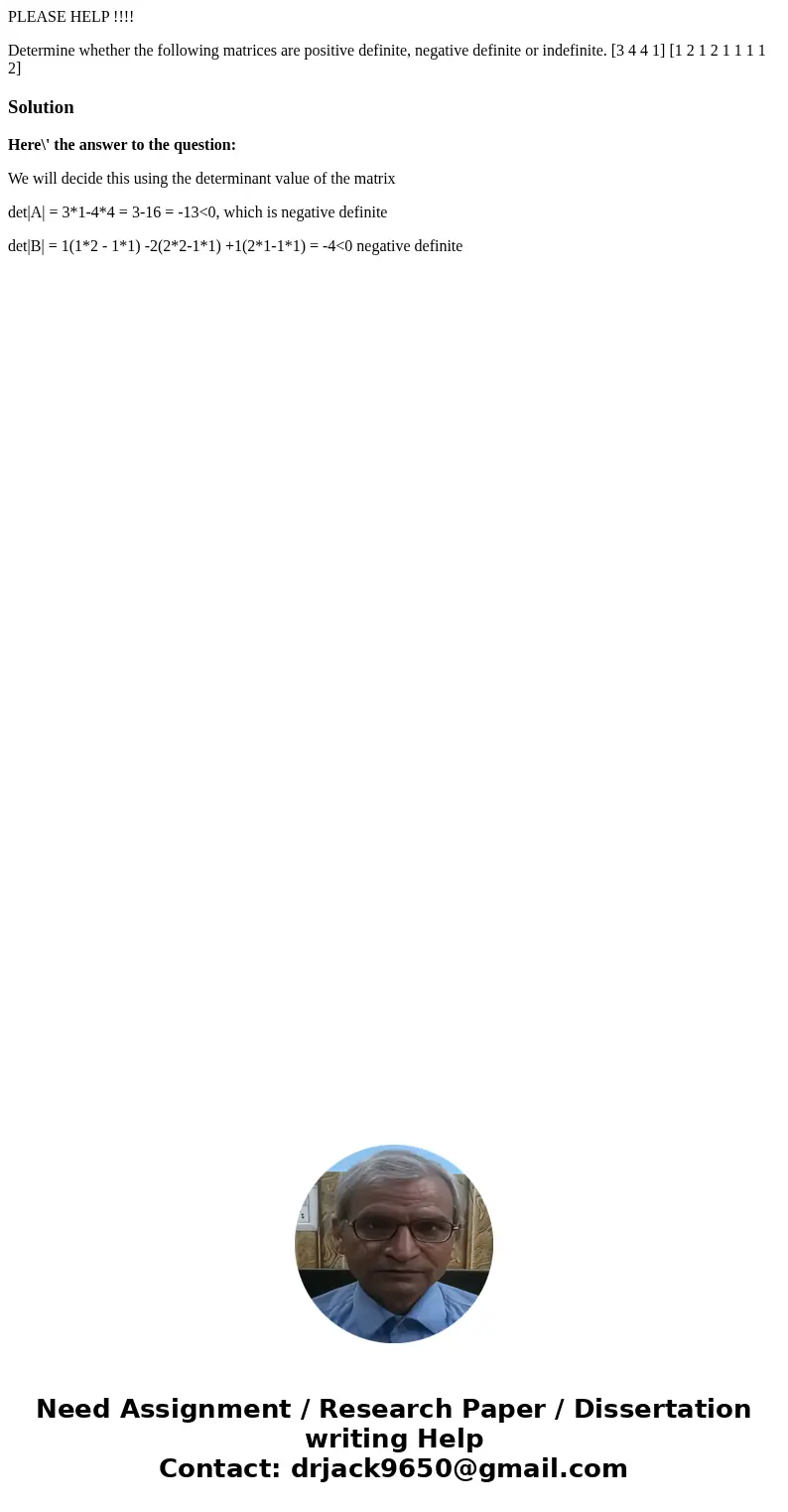 PLEASE HELP !!!! Determine whether the following matrices are positive definite, negative definite or indefinite. [3 4 4 1] [1 2 1 2 1 1 1 1 2]SolutionHere\' th