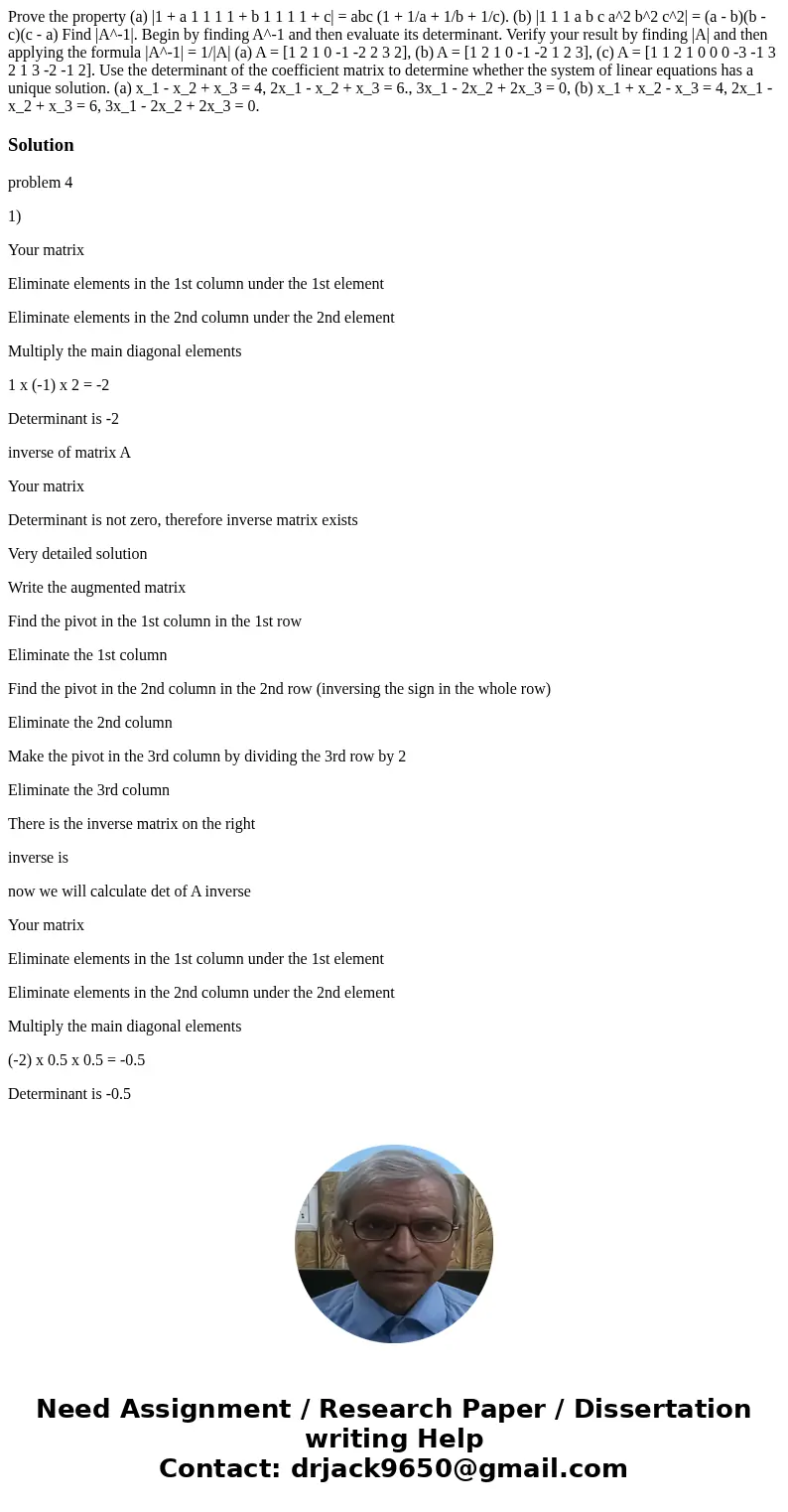 Prove the property (a) |1 + a 1 1 1 1 + b 1 1 1 1 + c| = abc (1 + 1/a + 1/b + 1/c). (b) |1 1 1 a b c a^2 b^2 c^2| = (a - b)(b - c)(c - a) Find |A^-1|. Begin by  Prove the property (a) |1 + a 1 1 1 1 + b 1 1 1 1 + c| = abc (1 + 1/a + 1/b + 1/c). (b) |1 1 1 a b c a^2 b^2 c^2| = (a - b)(b - c)(c - a) Find |A^-1|. Begin by