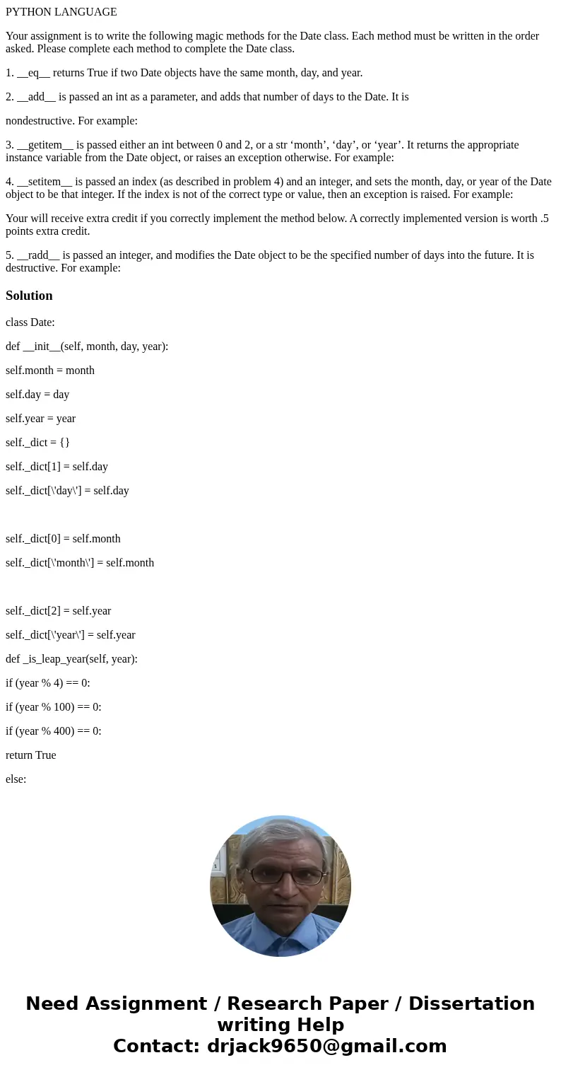 PYTHON LANGUAGE Your assignment is to write the following magic methods for the Date class. Each method must be written in the order asked. Please complete each PYTHON LANGUAGE Your assignment is to write the following magic methods for the Date class. Each method must be written in the order asked. Please complete each