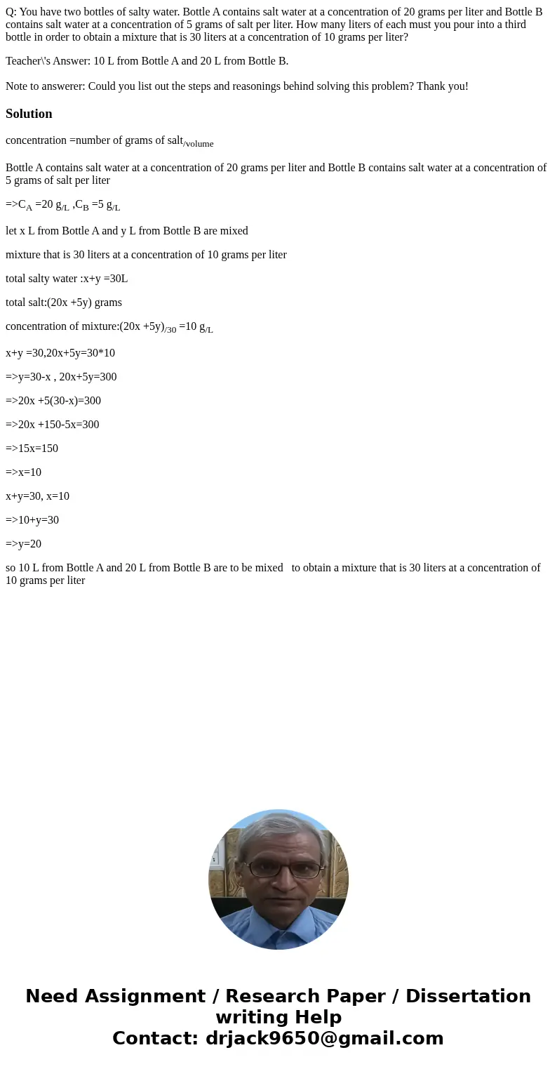 Q: You have two bottles of salty water. Bottle A contains salt water at a concentration of 20 grams per liter and Bottle B contains salt water at a concentratio Q: You have two bottles of salty water. Bottle A contains salt water at a concentration of 20 grams per liter and Bottle B contains salt water at a concentratio