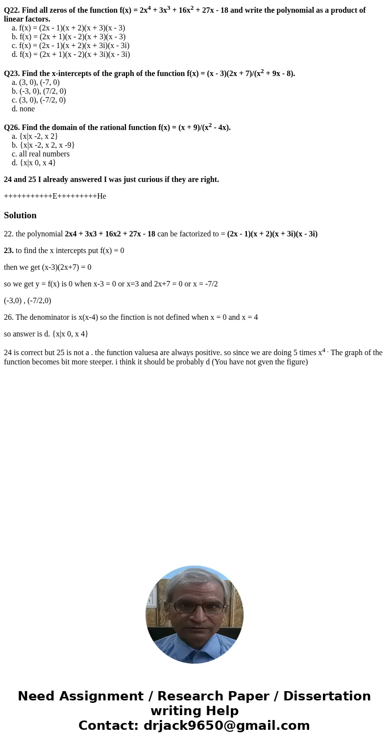 Q22. Find all zeros of the function f(x) = 2x4 + 3x3 + 16x2 + 27x - 18 and write the polynomial as a product of linear factors. a. f(x) = (2x - 1)(x + 2)(x + 3) Q22. Find all zeros of the function f(x) = 2x4 + 3x3 + 16x2 + 27x - 18 and write the polynomial as a product of linear factors. a. f(x) = (2x - 1)(x + 2)(x + 3)
