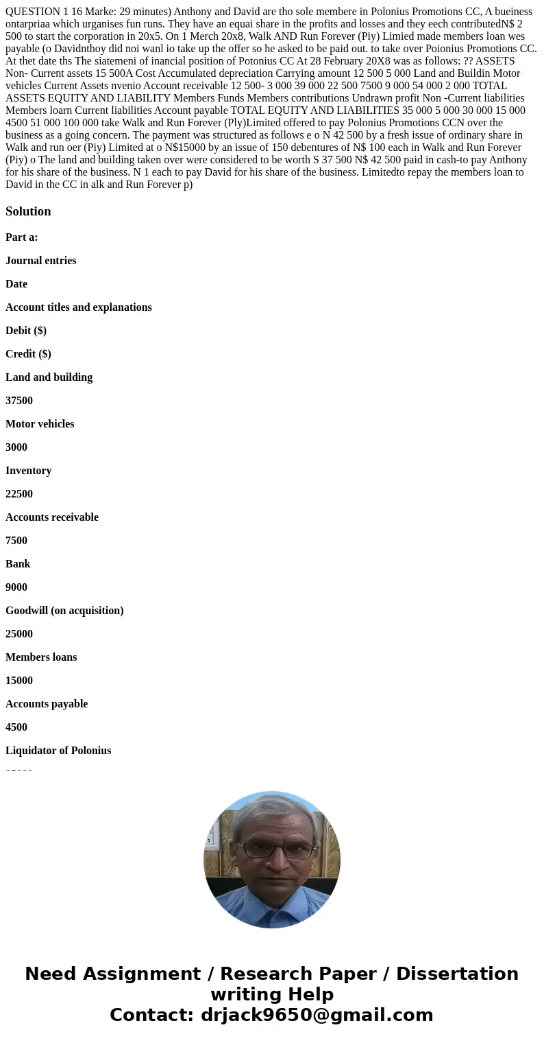  QUESTION 1 16 Marke: 29 minutes) Anthony and David are tho sole membere in Polonius Promotions CC, A bueiness ontarpriaa which urganises fun runs. They have an
