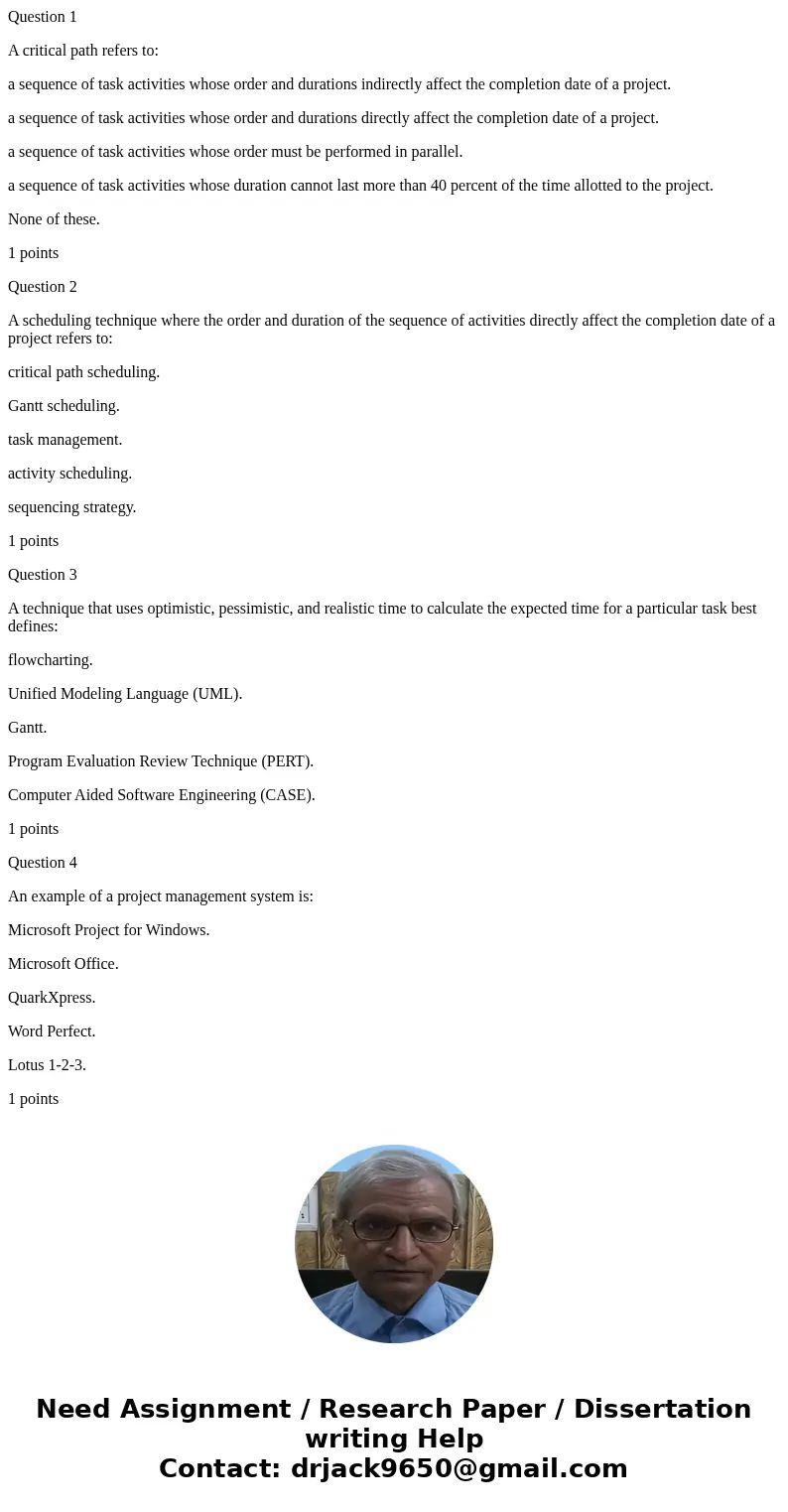 Question 1 A critical path refers to: a sequence of task activities whose order and durations indirectly affect the completion date of a project. a sequence of  Question 1 A critical path refers to: a sequence of task activities whose order and durations indirectly affect the completion date of a project. a sequence of