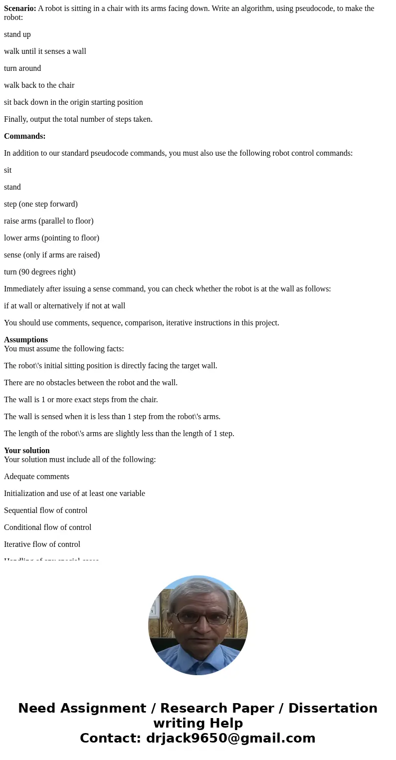 Scenario: A robot is sitting in a chair with its arms facing down. Write an algorithm, using pseudocode, to make the robot: stand up walk until it senses a wall Scenario: A robot is sitting in a chair with its arms facing down. Write an algorithm, using pseudocode, to make the robot: stand up walk until it senses a wall
