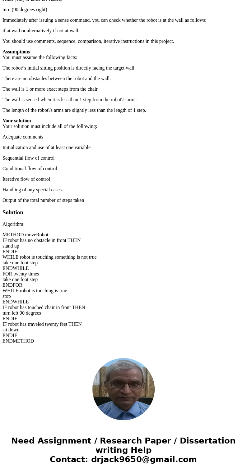 Scenario: A robot is sitting in a chair with its arms facing down. Write an algorithm, using pseudocode, to make the robot: stand up walk until it senses a wall Scenario: A robot is sitting in a chair with its arms facing down. Write an algorithm, using pseudocode, to make the robot: stand up walk until it senses a wall