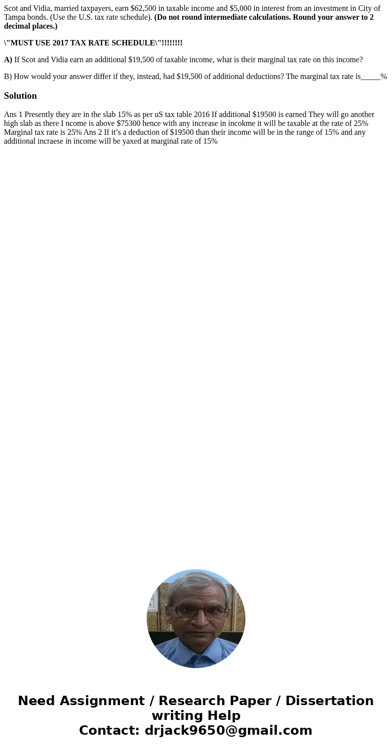 Scot and Vidia, married taxpayers, earn $62,500 in taxable income and $5,000 in interest from an investment in City of Tampa bonds. (Use the U.S. tax rate sched Scot and Vidia, married taxpayers, earn $62,500 in taxable income and $5,000 in interest from an investment in City of Tampa bonds. (Use the U.S. tax rate sched