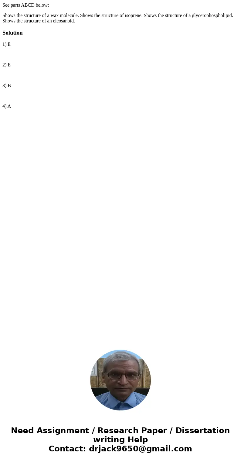 See parts ABCD below: Shows the structure of a wax molecule. Shows the structure of isoprene. Shows the structure of a glycerophospholipid. Shows the structure  See parts ABCD below: Shows the structure of a wax molecule. Shows the structure of isoprene. Shows the structure of a glycerophospholipid. Shows the structure