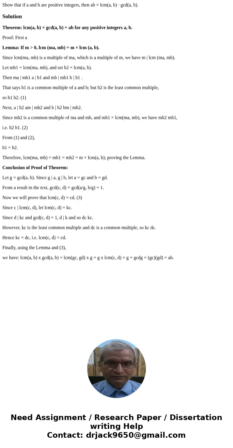 Show that if a and b are positive integers, then ab = lcm(a, b) · gcd(a, b).SolutionTheorem: lcm(a, b) × gcd(a, b) = ab for any positive integers a, b. Proof: F Show that if a and b are positive integers, then ab = lcm(a, b) · gcd(a, b).SolutionTheorem: lcm(a, b) × gcd(a, b) = ab for any positive integers a, b. Proof: F