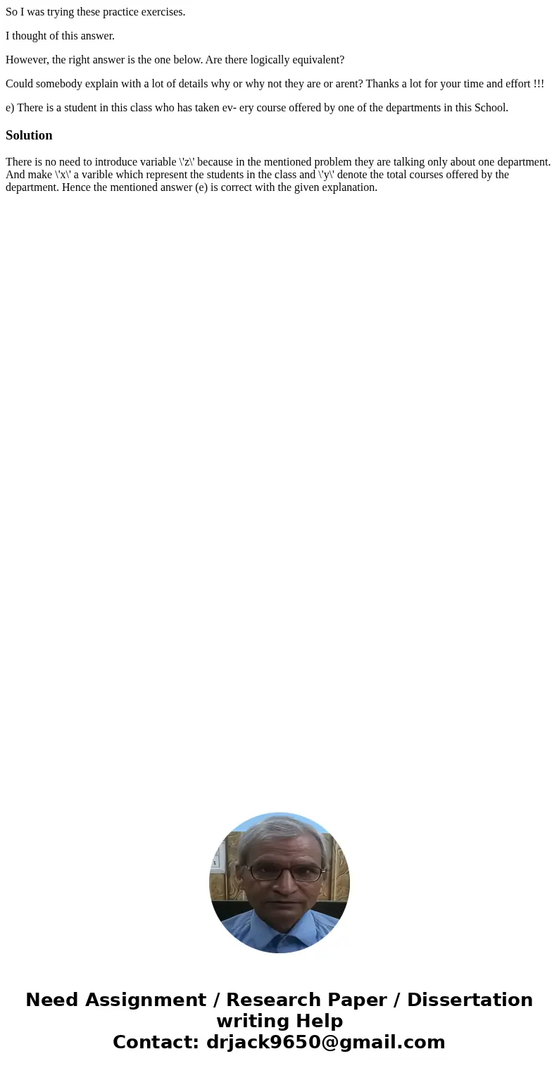 So I was trying these practice exercises. I thought of this answer. However, the right answer is the one below. Are there logically equivalent? Could somebody e So I was trying these practice exercises. I thought of this answer. However, the right answer is the one below. Are there logically equivalent? Could somebody e
