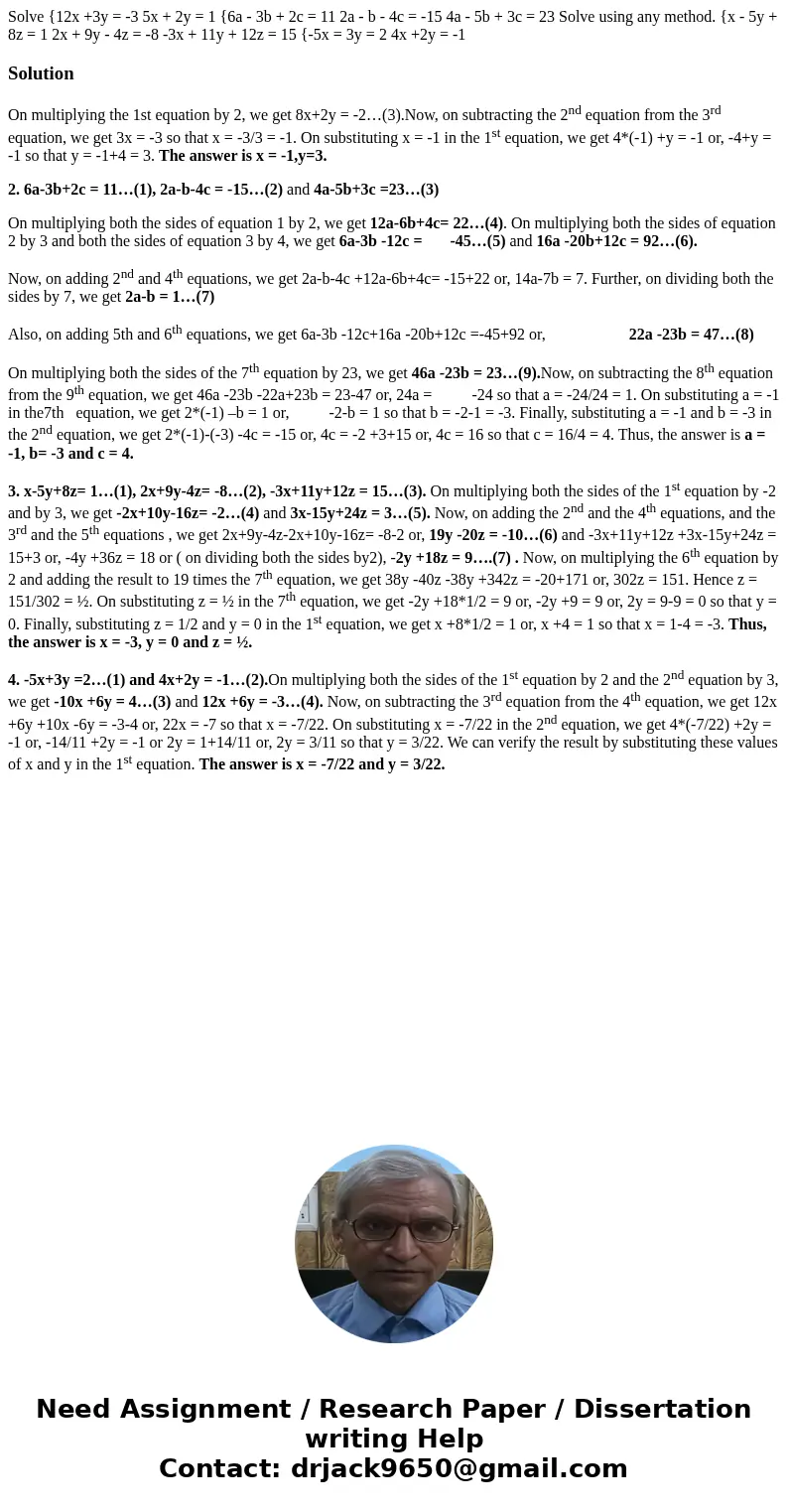 Solve {12x +3y = -3 5x + 2y = 1 {6a - 3b + 2c = 11 2a - b - 4c = -15 4a - 5b + 3c = 23 Solve using any method. {x - 5y + 8z = 1 2x + 9y - 4z = -8 -3x + 11y + 1  Solve {12x +3y = -3 5x + 2y = 1 {6a - 3b + 2c = 11 2a - b - 4c = -15 4a - 5b + 3c = 23 Solve using any method. {x - 5y + 8z = 1 2x + 9y - 4z = -8 -3x + 11y + 1
