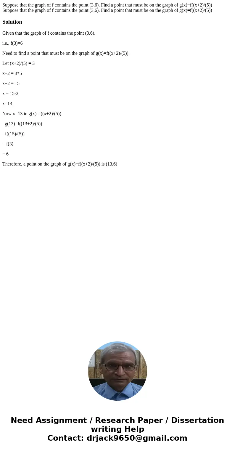 Suppose that the graph of f contains the point (3,6). Find a point that must be on the graph of g(x)=f((x+2)/(5)) Suppose that the graph of f contains the poin  Suppose that the graph of f contains the point (3,6). Find a point that must be on the graph of g(x)=f((x+2)/(5)) Suppose that the graph of f contains the poin