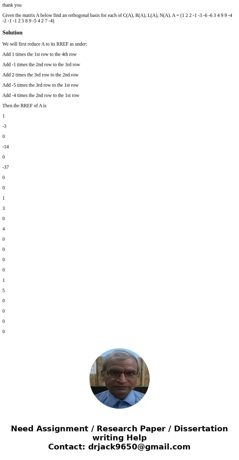thank you Given the matrix A below find an orthogonal basis for each of C(A), R(A), L(A), N(A). A = (1 2 2 -1 -3 -6 -6 3 4 9 9 -4 -2 -1 -1 2 5 8 9 -5 4 2 7 -4)S thank you Given the matrix A below find an orthogonal basis for each of C(A), R(A), L(A), N(A). A = (1 2 2 -1 -3 -6 -6 3 4 9 9 -4 -2 -1 -1 2 5 8 9 -5 4 2 7 -4)S