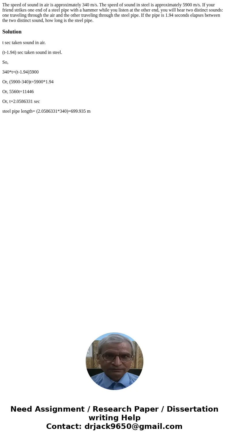 The speed of sound in air is approximately 340 m/s. The speed of sound in steel is approximately 5900 m/s. If your friend strikes one end of a steel pipe with a The speed of sound in air is approximately 340 m/s. The speed of sound in steel is approximately 5900 m/s. If your friend strikes one end of a steel pipe with a
