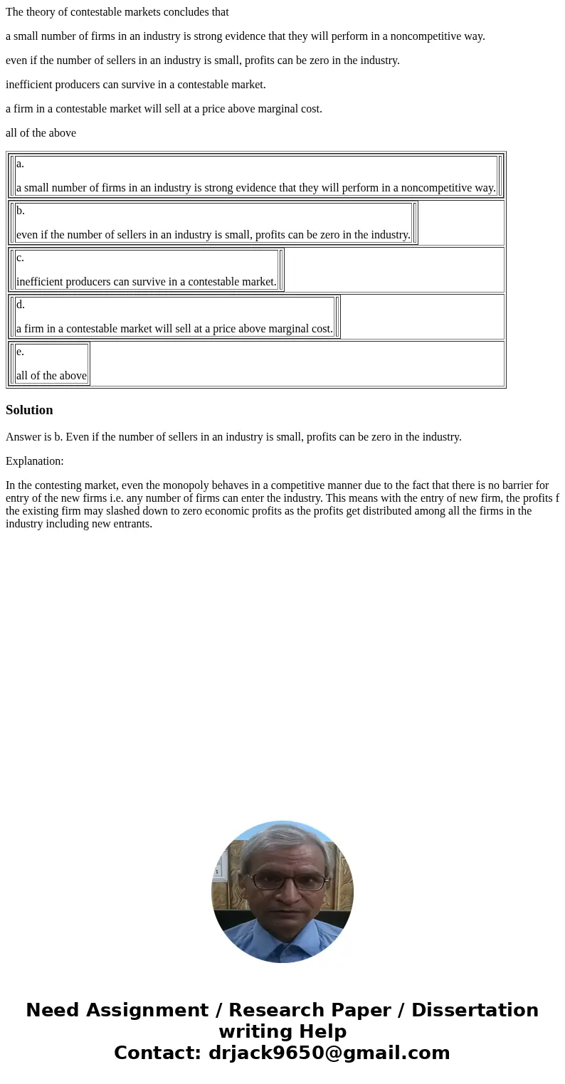 The theory of contestable markets concludes that a small number of firms in an industry is strong evidence that they will perform in a noncompetitive way. even  The theory of contestable markets concludes that a small number of firms in an industry is strong evidence that they will perform in a noncompetitive way. even
