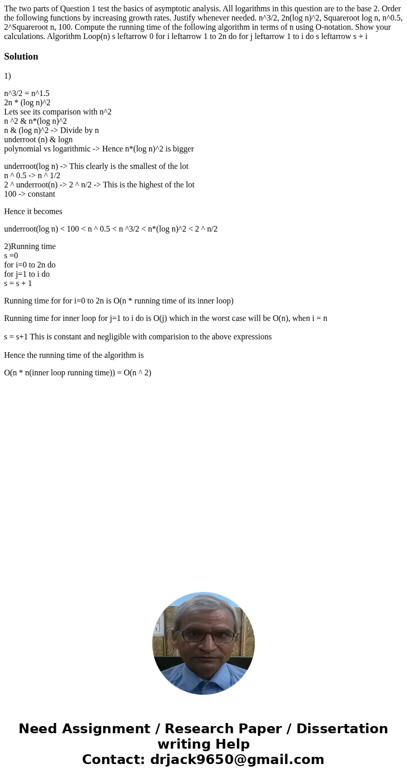 The two parts of Question 1 test the basics of asymptotic analysis. All logarithms in this question are to the base 2. Order the following functions by increas  The two parts of Question 1 test the basics of asymptotic analysis. All logarithms in this question are to the base 2. Order the following functions by increas