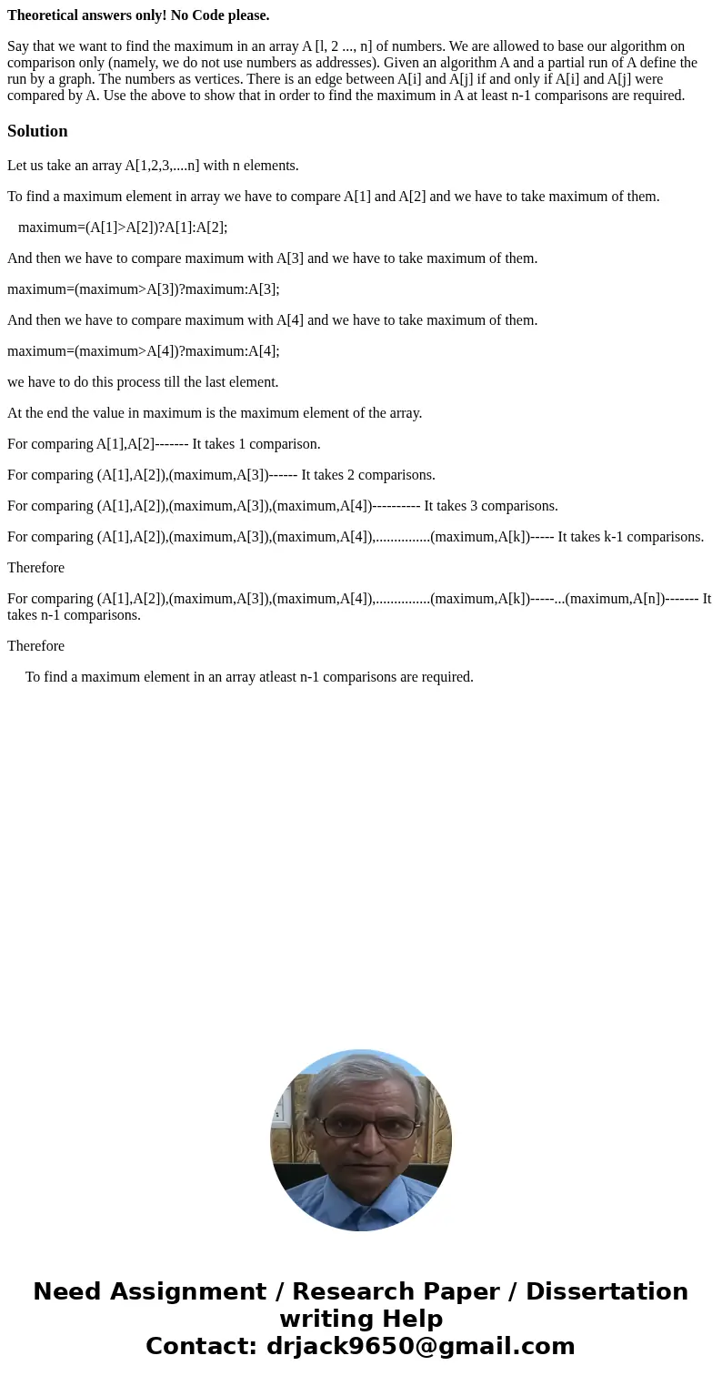 Theoretical answers only! No Code please. Say that we want to find the maximum in an array A [l, 2 ..., n] of numbers. We are allowed to base our algorithm on c