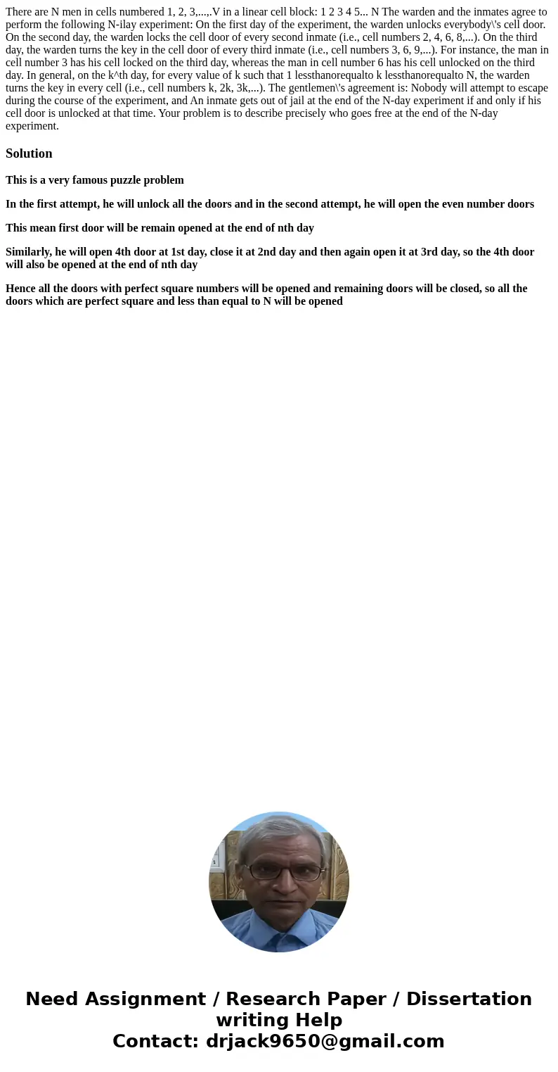 There are N men in cells numbered 1, 2, 3,...,.V in a linear cell block: 1 2 3 4 5... N The warden and the inmates agree to perform the following N-ilay experi  There are N men in cells numbered 1, 2, 3,...,.V in a linear cell block: 1 2 3 4 5... N The warden and the inmates agree to perform the following N-ilay experi