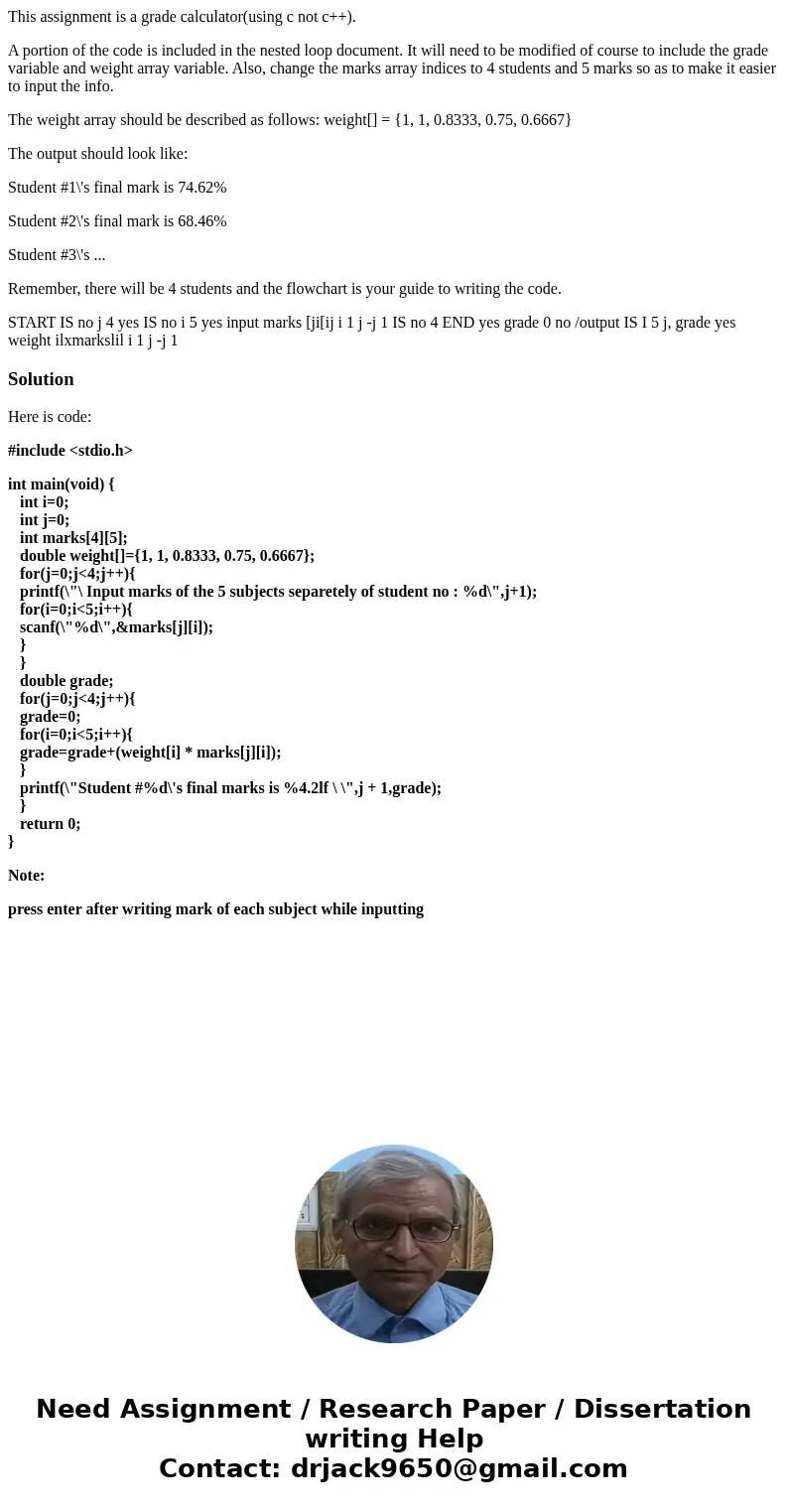 This assignment is a grade calculator(using c not c++). A portion of the code is included in the nested loop document. It will need to be modified of course to  This assignment is a grade calculator(using c not c++). A portion of the code is included in the nested loop document. It will need to be modified of course to