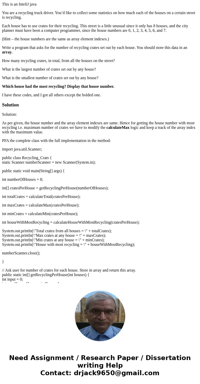 This is an InteliJ java You are a recycling truck driver. You’d like to collect some statistics on how much each of the houses on a certain street is recycling. This is an InteliJ java You are a recycling truck driver. You’d like to collect some statistics on how much each of the houses on a certain street is recycling.